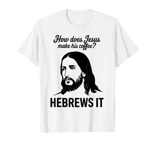 Funny Saying How Does Jesus Make Coffee Hebrews it Women Men T-Shirt