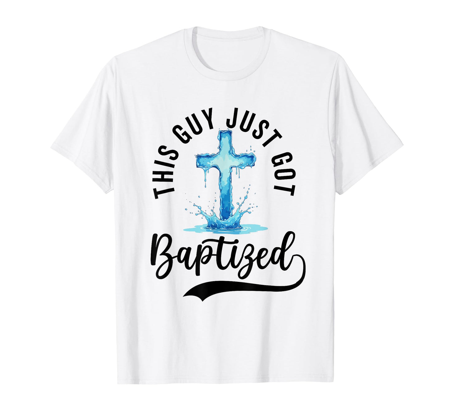 Baptism For Boy Men This Guy Just Got Baptized Christian T-Shirt