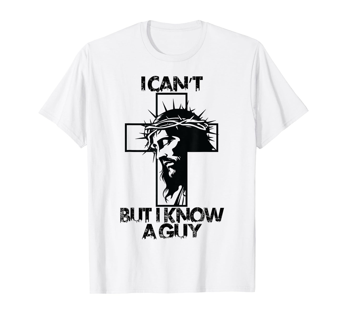 I Cant But I Know A Guy Jesus Cross T-Shirt