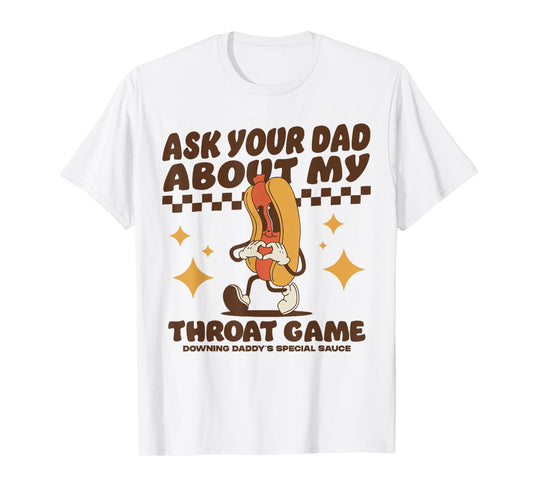 Ask Your Dad About My Throat Game Raunchy FUnny Hot Dog Meme T-Shirt for Men Women