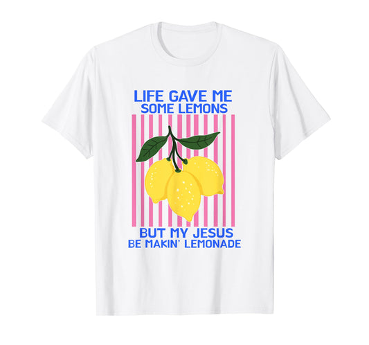 Life Gave Me Some Lemons But My Jesus He Be Making Lemonade T-Shirt