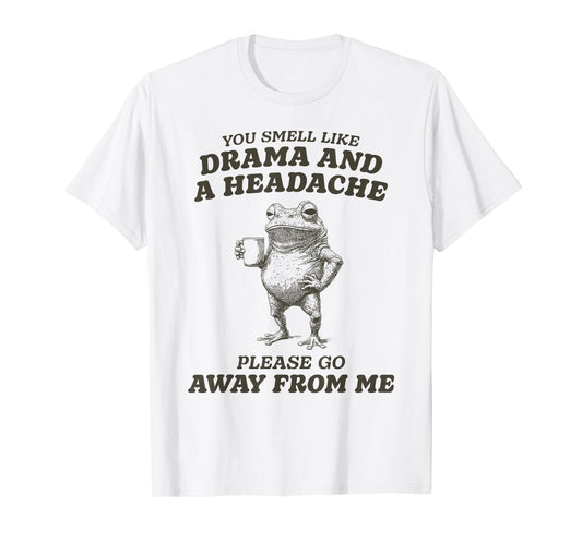 Funny You Smell Like Drama and a Headache T-Shirt