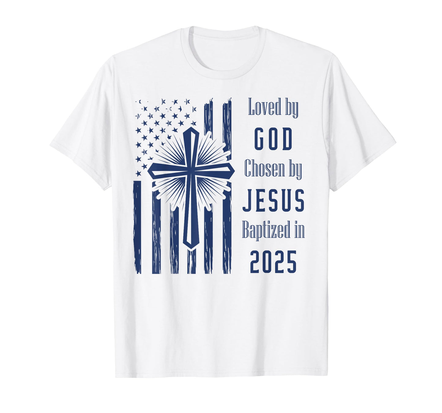 Loved By God Chosen By Jesus Baptized 2025 Flag And Cross T-Shirt