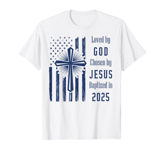 Loved By God Chosen By Jesus Baptized 2025 Flag And Cross T-Shirt