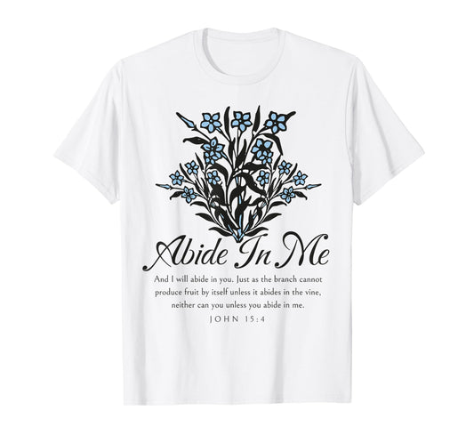 Abide In Me John 15:4 Christian Bible Scripture Flowers T-Shirt