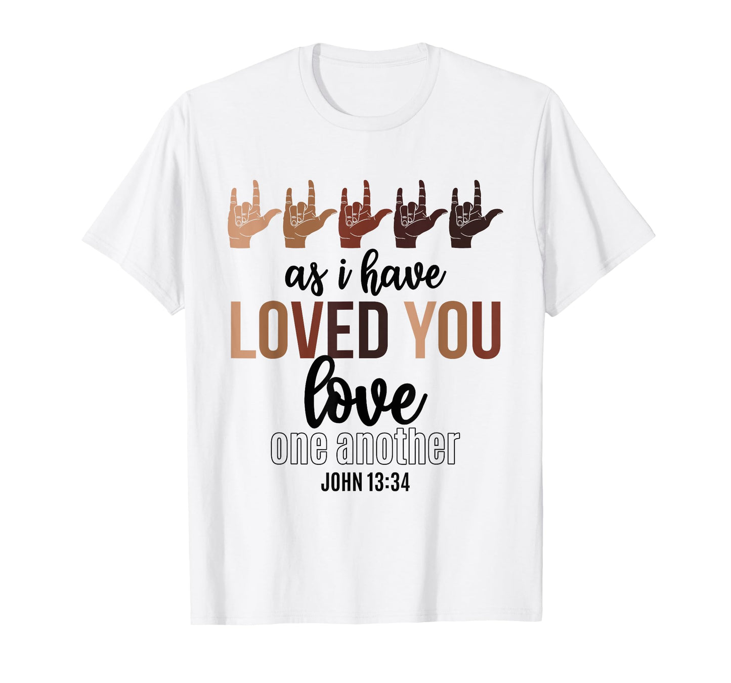 As I Have Loved You Love One Another John 13 34 End Racism T-Shirt