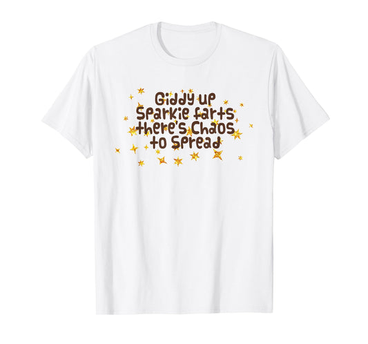 Giddy Up Sparkle Farts There's Chaos to Spread Funny Saying T-Shirt