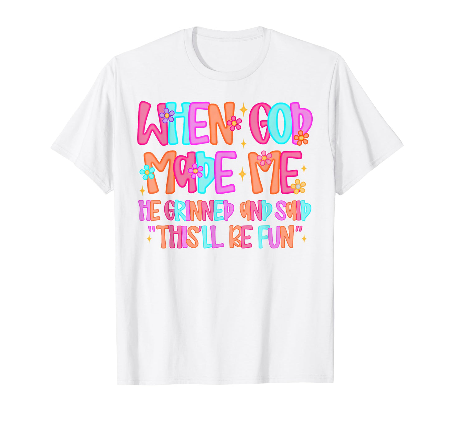 When God Made Me He Grinned and Said Funny Sarcastic Saying T-Shirt
