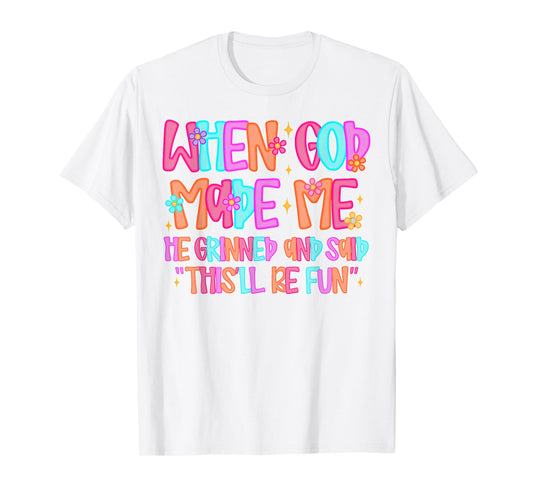 When God Made Me He Grinned and Said Funny Sarcastic Saying T-Shirt