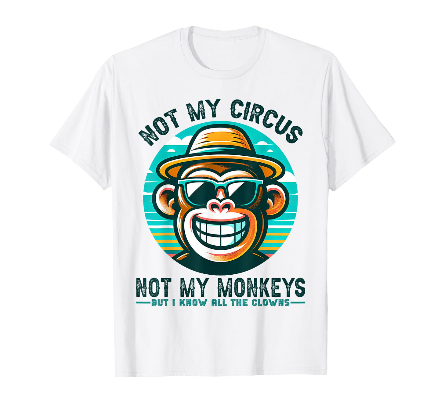 Not My Circus Not My Monkeys But I Know All The Clowns Men T-Shirt
