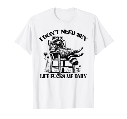 Funny I Don't Need Sex Life Fucks Me Daily Relax Raccoon T-Shirt