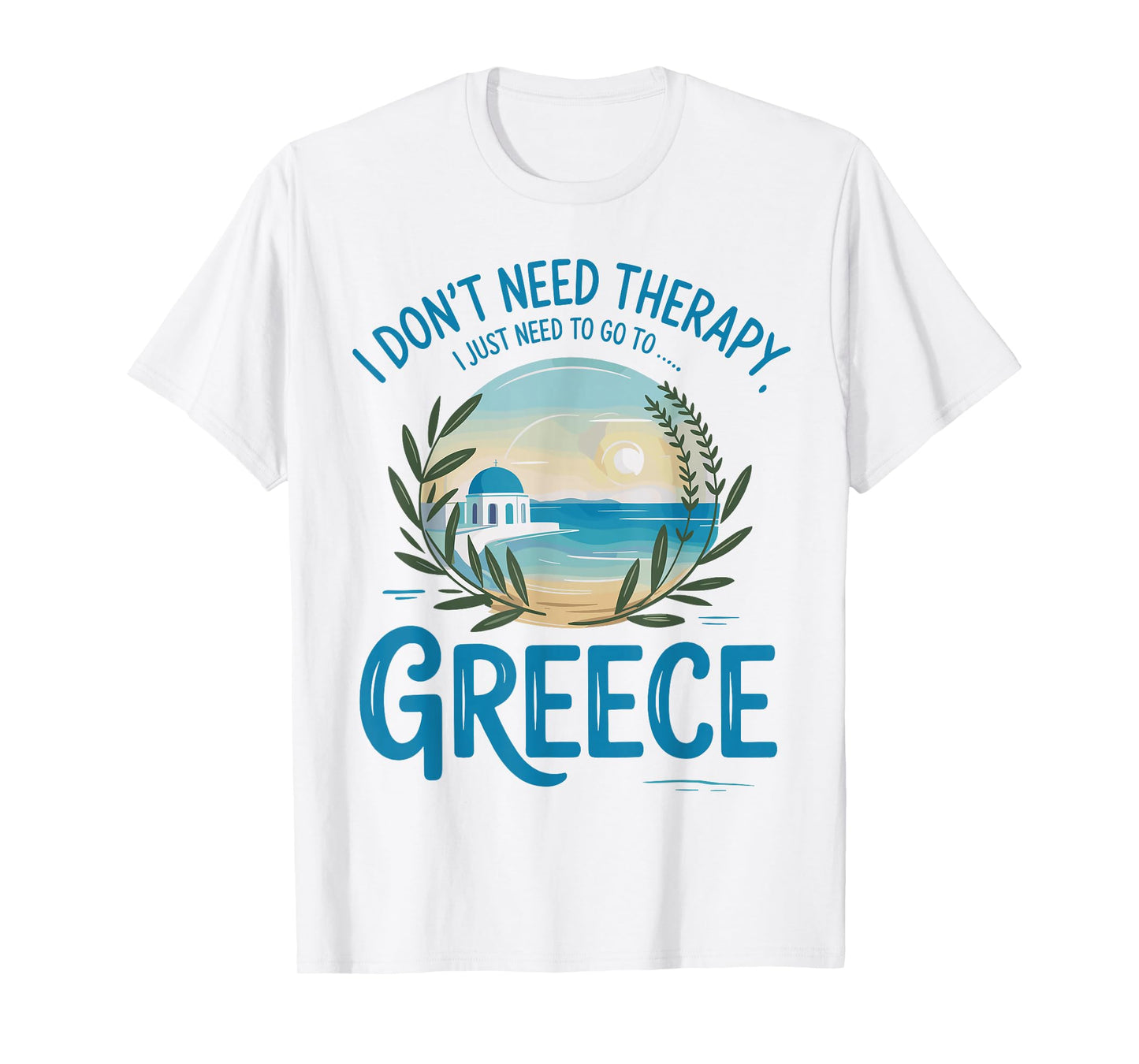 I Don’t Need Therapy I Need to Go to Greece Travel T-Shirt