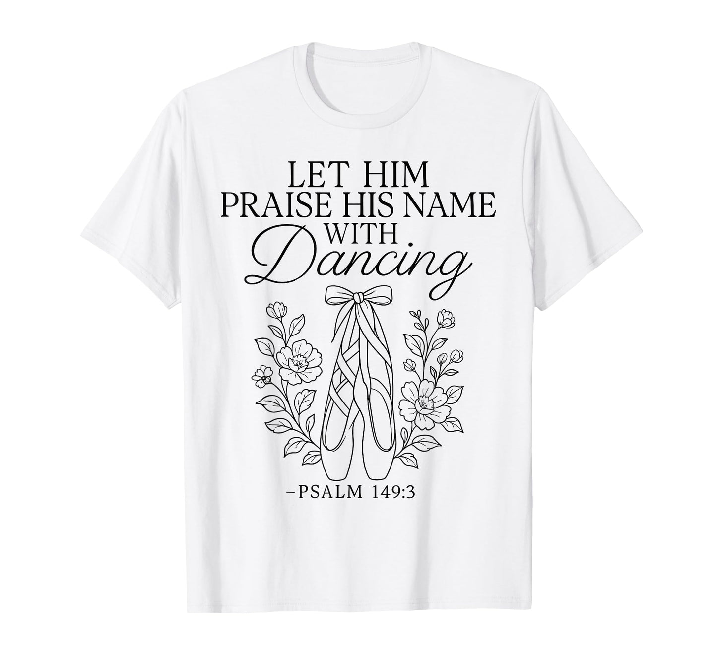 Ballet Dancer Dance Girl Ballerina Faith Christian Let Him T-Shirt