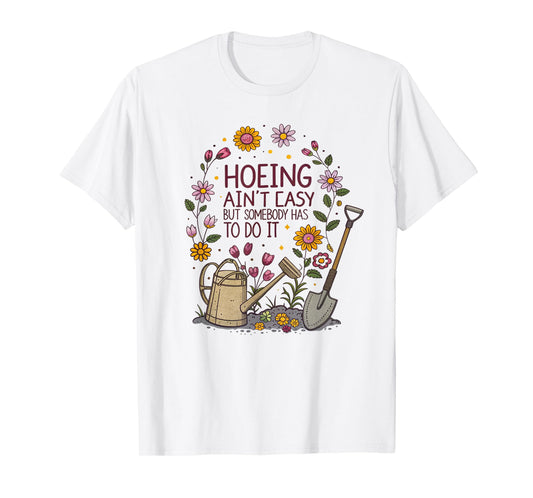 Gardening Hoeing Ain't Easy Funny Gardening Women T-Shirt