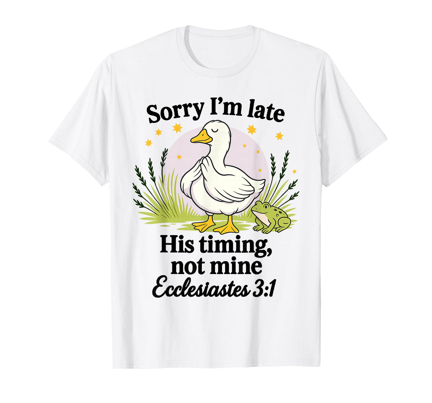 Sorry I’m Late His Timing Not Mine Ecclesiastes 3:1 Goose T-Shirt