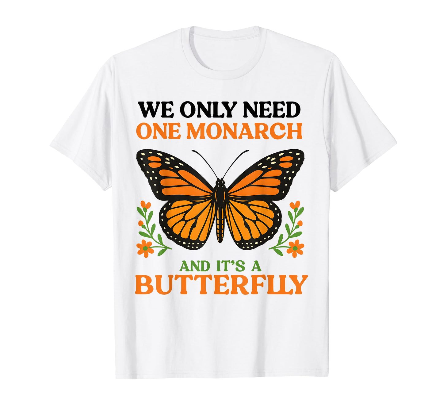 We Only Need One Monarch And It’s A Butterfly T-Shirt