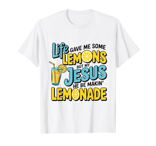 Life Gave Me Some Lemon But My Jesus He Be Makin' Lemonade T-Shirt