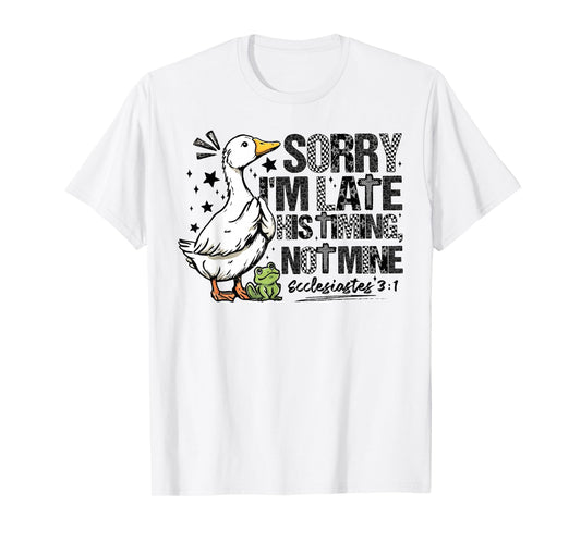 Sorry Im Late His Timing Not Mine Funny Christian Goose T-Shirt