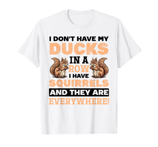 Funny Squirrel Animal Don't Have my Ducks In A Row I Have T-Shirt