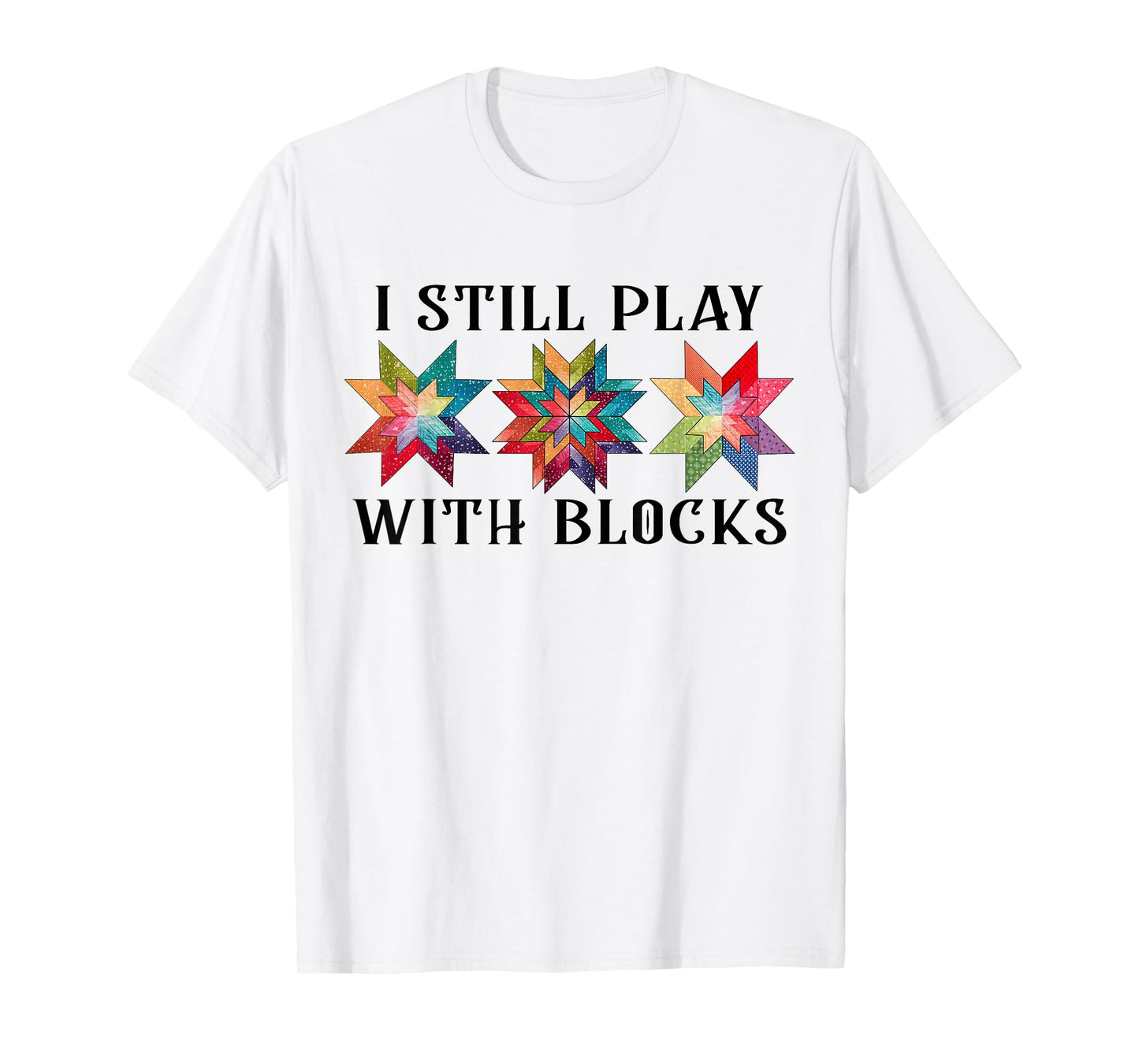 Funny I Still Play With Blocks Quilting Patterns Sewing Tee T-Shirt