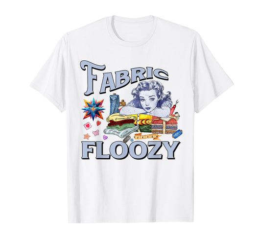 Funny Quilting Quilter Sewer Sewing Fabric Floozy Quilter T-Shirt