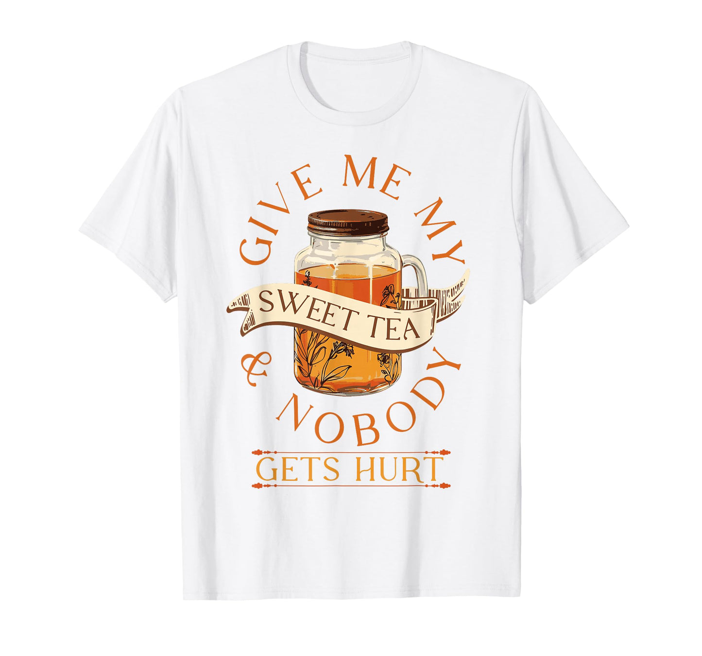 Give Me My Sweet Tea And Nobody Gets Hurt Sweet Tea Lover T-Shirt