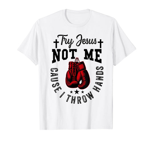 Try Jesus Not Me Cause I Throw Hands Christian Boxing MMA T-Shirt