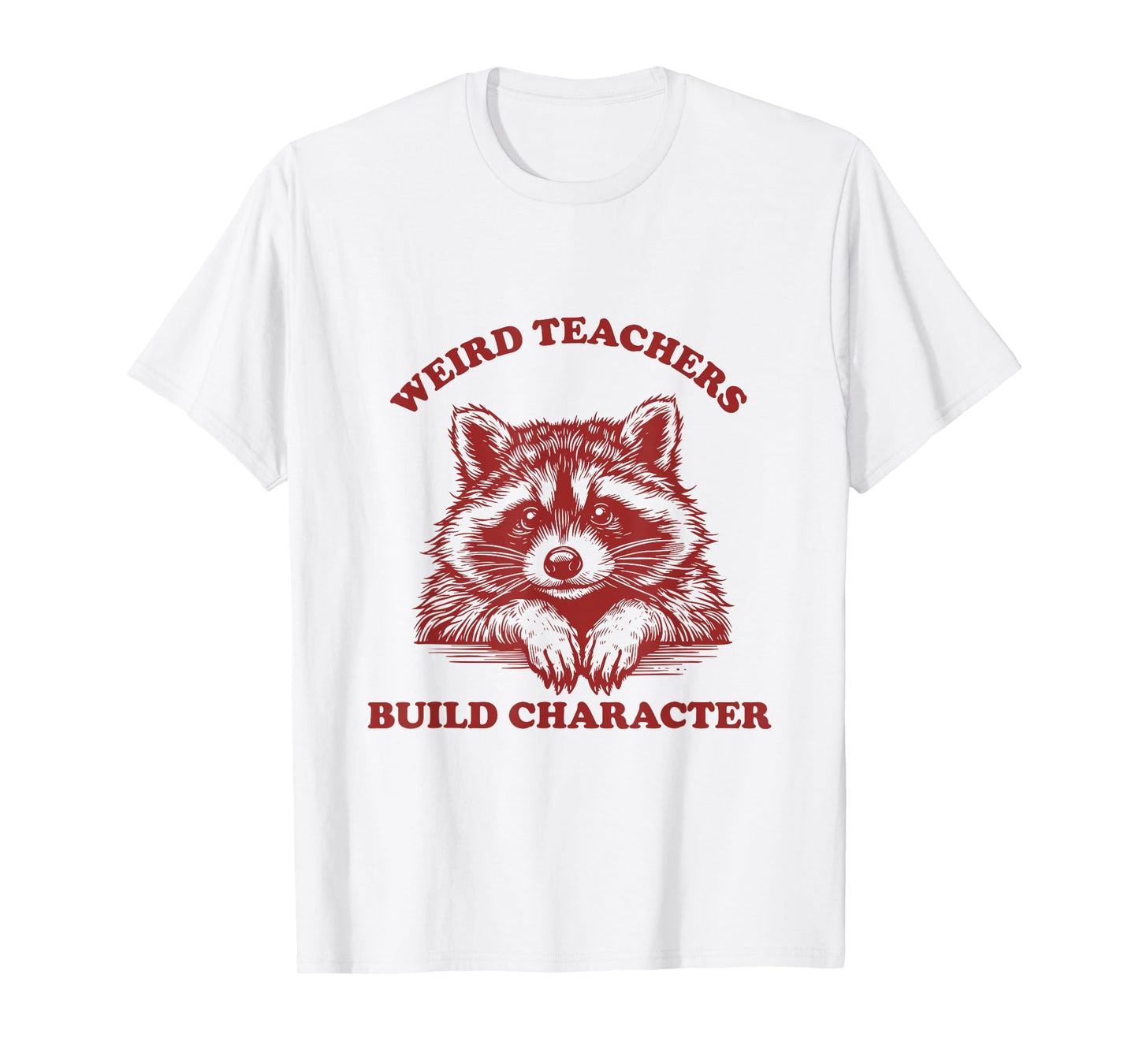 Weird Teachers Build Character Funny Teacher Raccoon T-Shirt