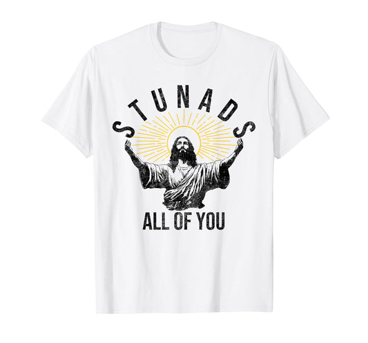 Stunads All Of You Christian Jesus Funny T-Shirt