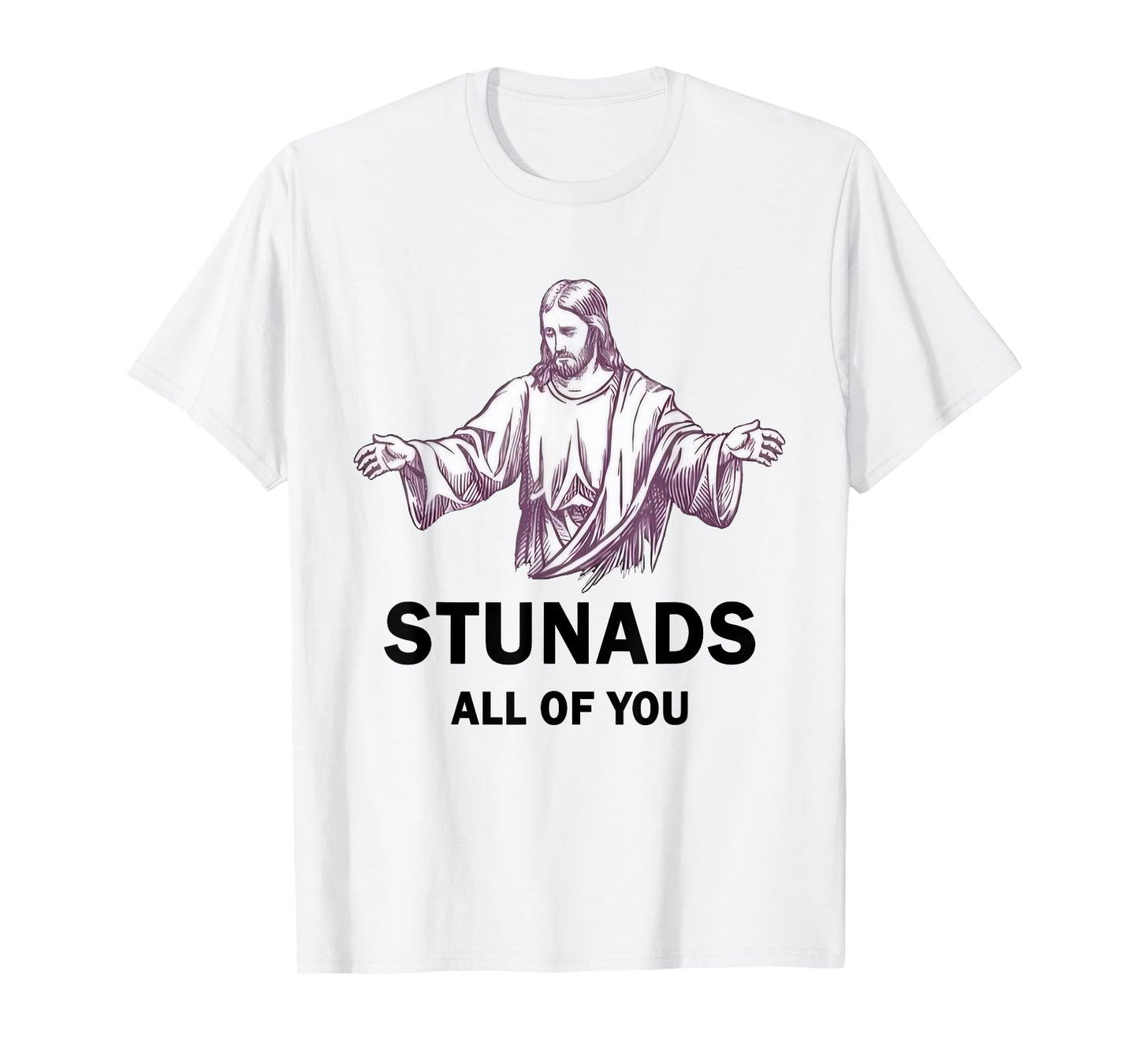 Stunads All Of You Funny Jesus Stunads All Of You T-Shirt