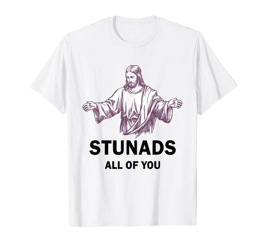 Stunads All Of You Funny Jesus Stunads All Of You T-Shirt