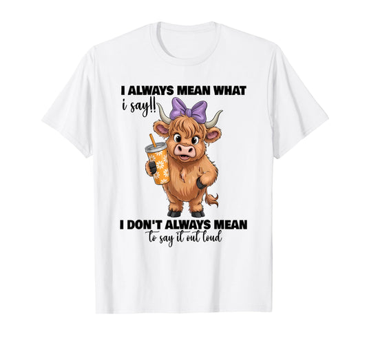 i always mean what i say i don't always mean to say it out T-Shirt