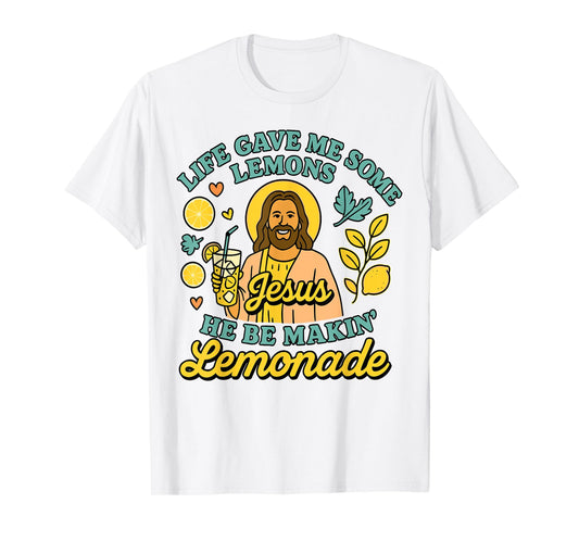Life Gave Me Some Lemons But My Jesus He Be Makin Lemonade T-Shirt