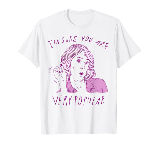 I'm Sure You Are Very Popular Funny Saying Quote Men Women T-Shirt