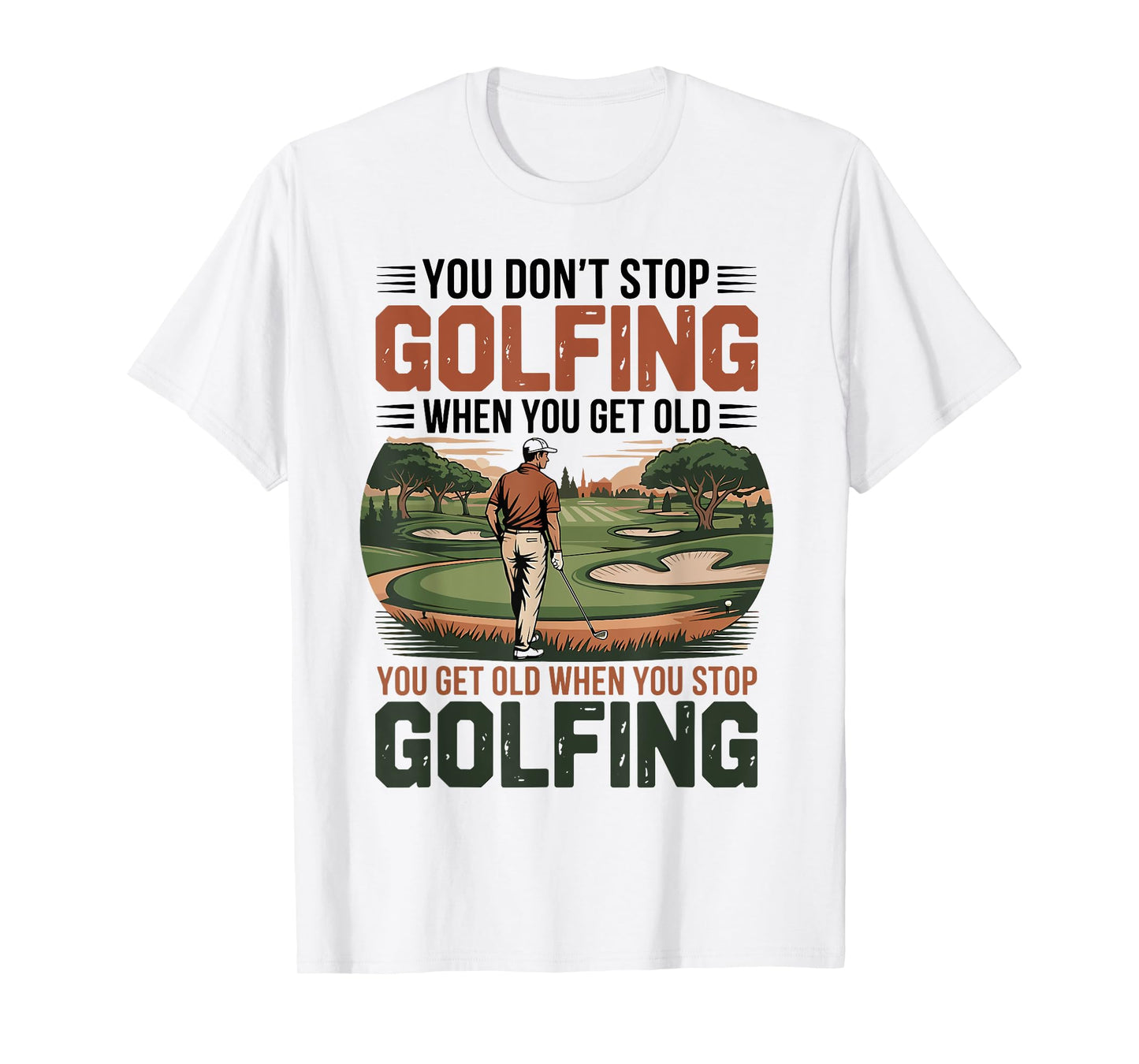 You Don't Stop Golfing When You Get Old Motivational Golf T-Shirt