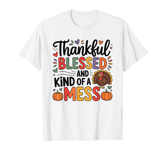 Thankful Blessed and Kind of A Mess Thanksgiving Quotes T-Shirt