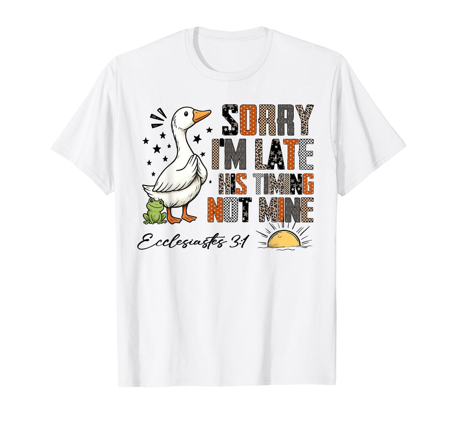 Sorry I’m Late His Timing Not Mine Ecclesiastes 3:1 Goose T-Shirt