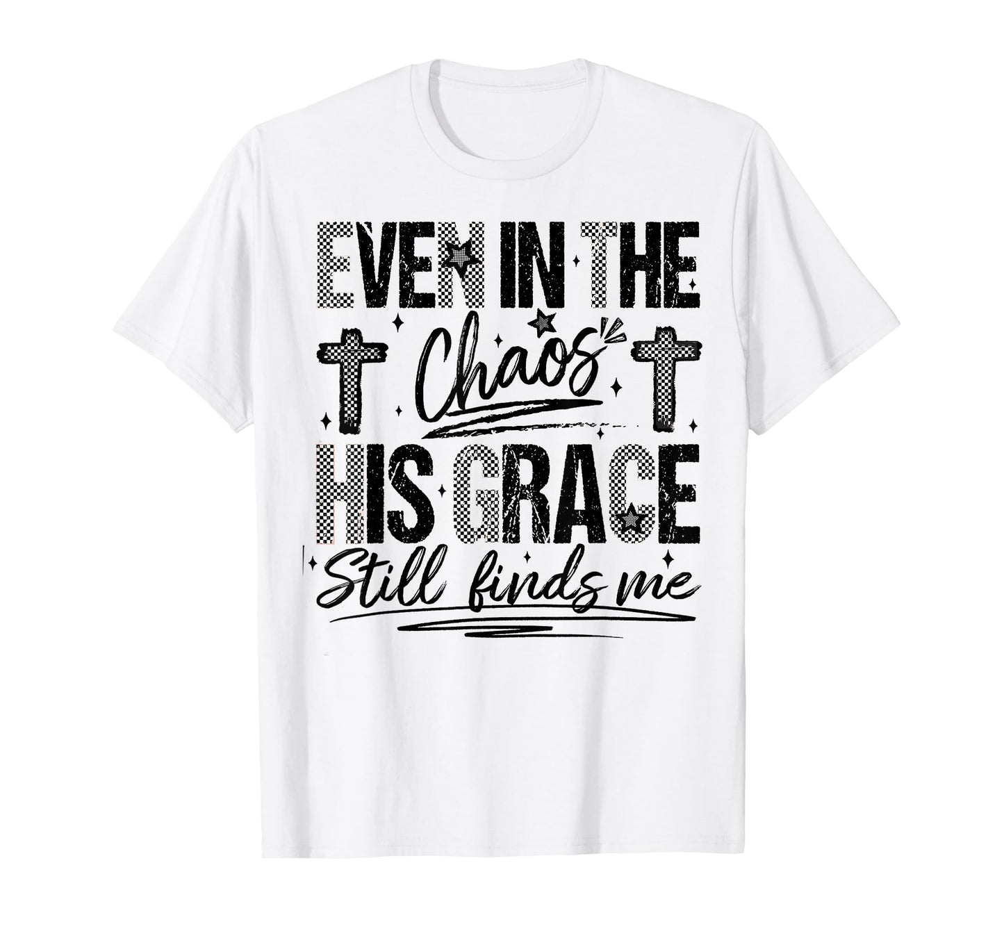 Even in The Chaos His Grace Finds Me Faith Bible Verse T-Shirt