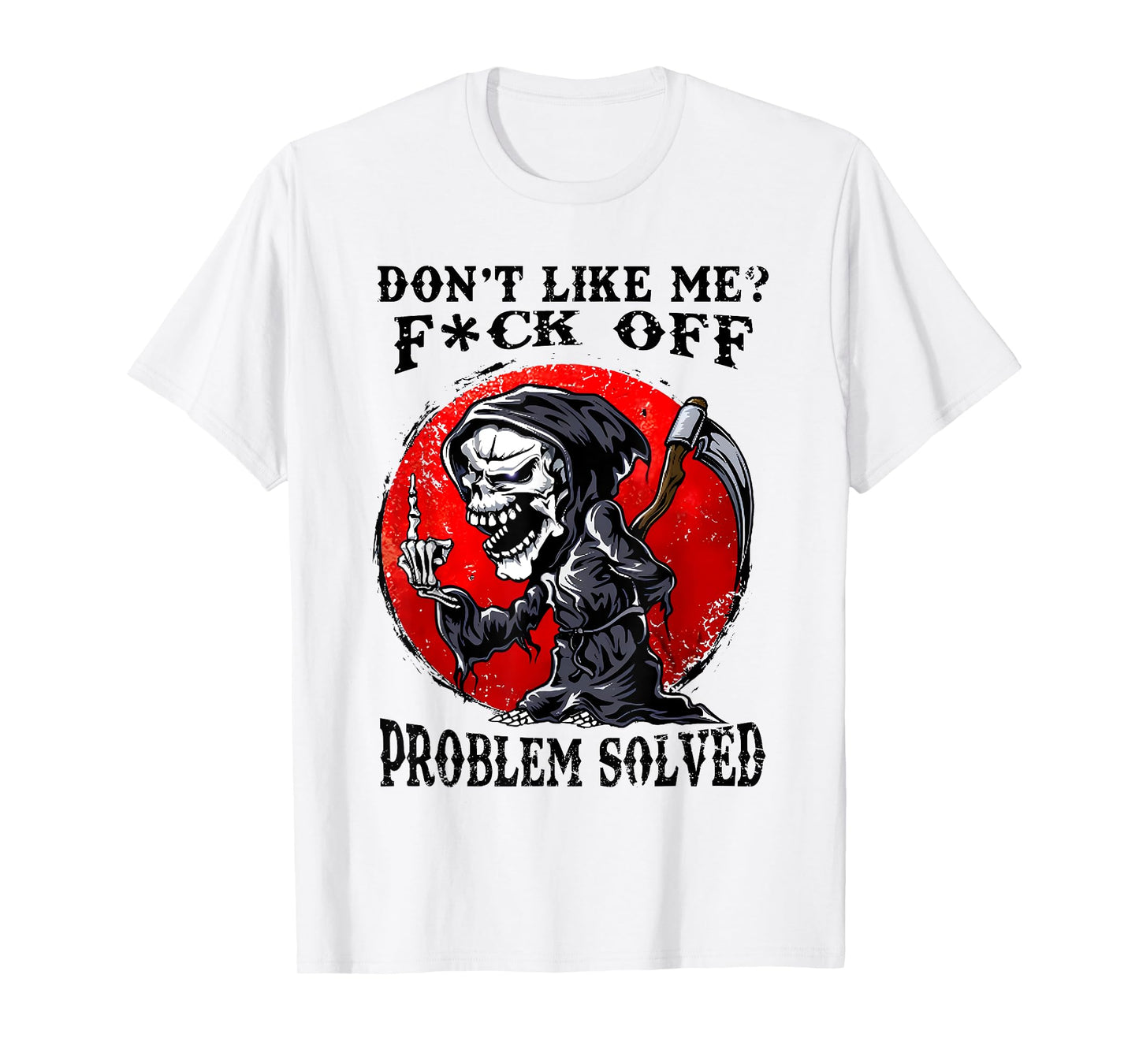 Don't Like Me F#ck Off Problem Solved Funny Humor Men Women T-Shirt