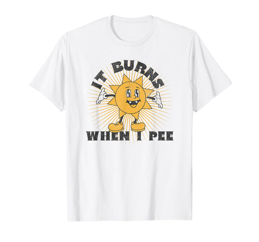 It Burns When I Pee T-Shirt