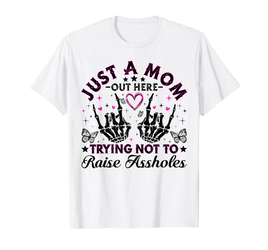 Just A Mom Trying Not To Raise Assholes Funny Mom Skeleton T-Shirt