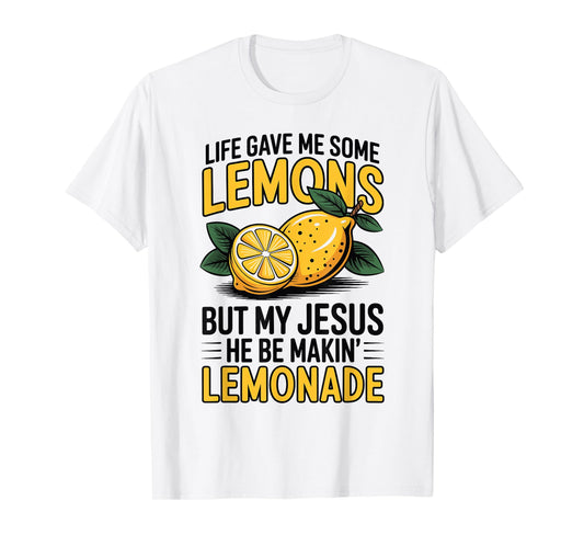 Life Gave Me Some Lemons But My Jesus He Be Makin' Lemonade T-Shirt