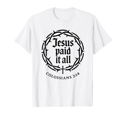 Jesus Paid It All Cross Colossians 2:14 Scripture Bold T-Shirt