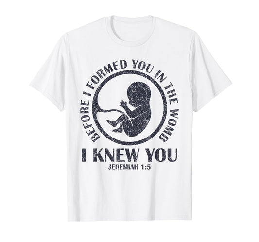 Before I Formed You In The Womb I Knew You T-Shirt