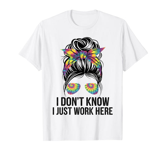 I Don't Know I Just Work Here Funny Sarcasm Quotes Gifts T-Shirt
