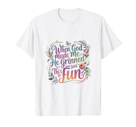 When God Made Me He Grinned and Said Saying Funny Sarcastic T-Shirt