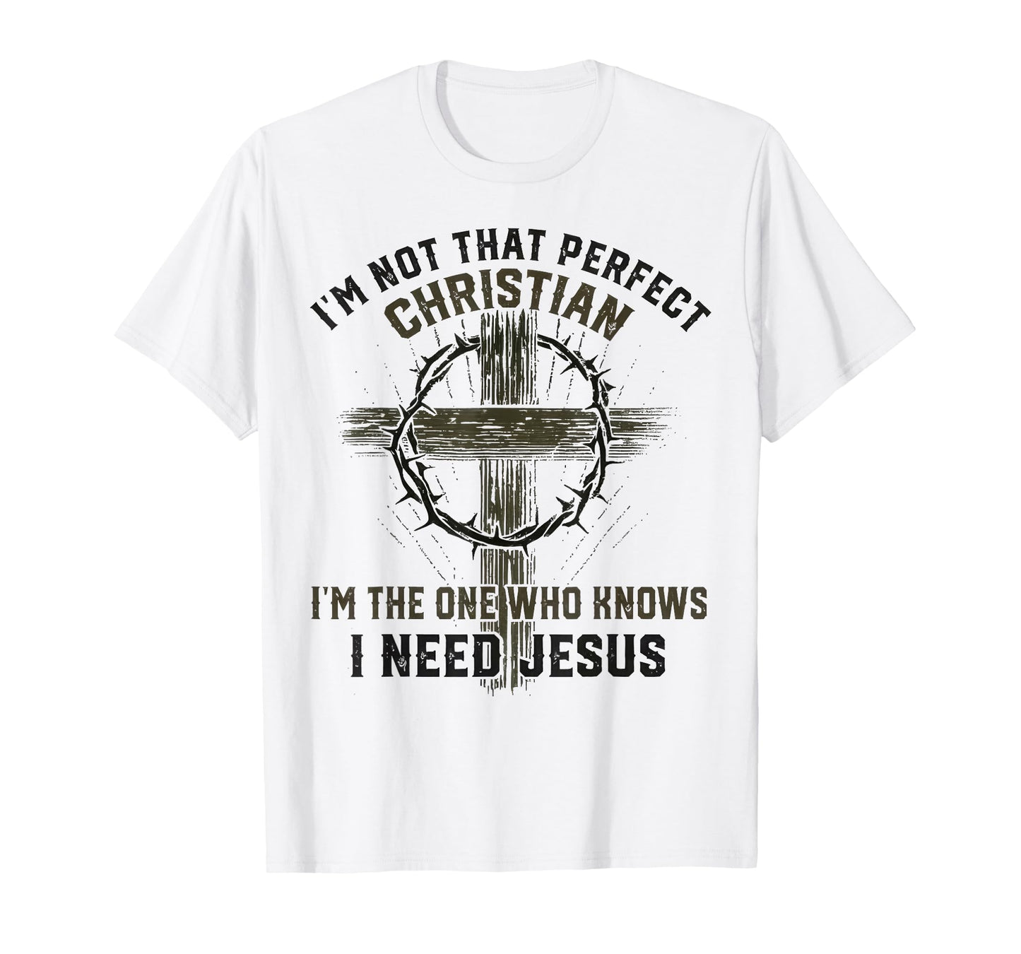 I'm Not That Perfect Christian I'm The-One Who I Need Jesus T-Shirt