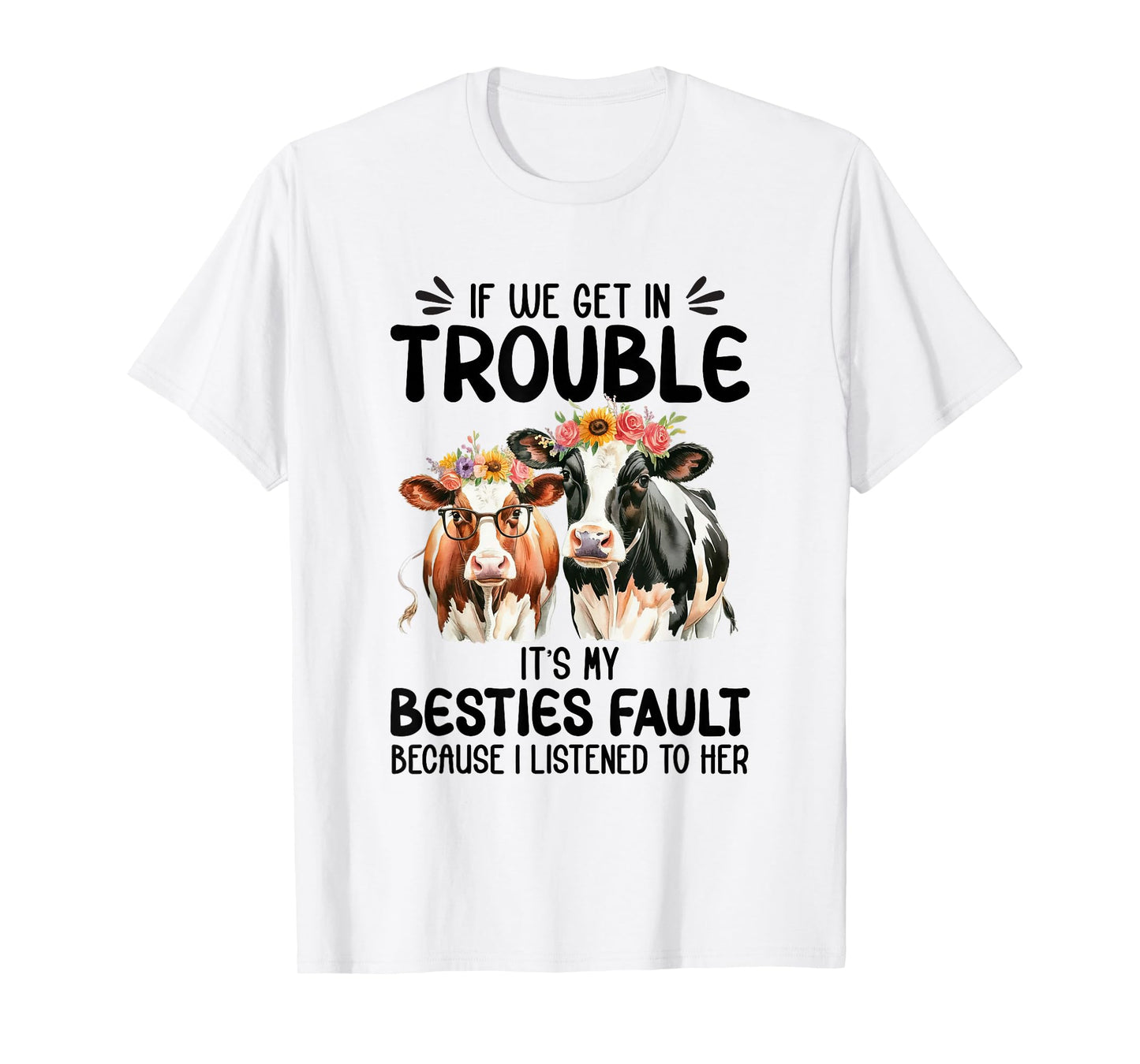 Cow If We Get In Trouble It's My Besties Fault Funny Women T-Shirt