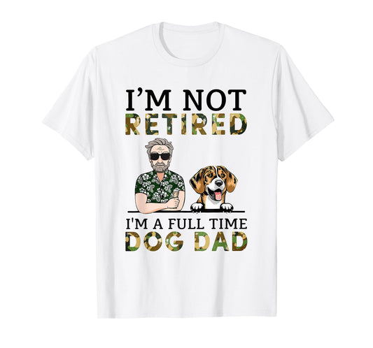 I'm Not Retired I'm A Full Time Dog Dad Funny Dog Lover T-Shirt for Men Women Kids