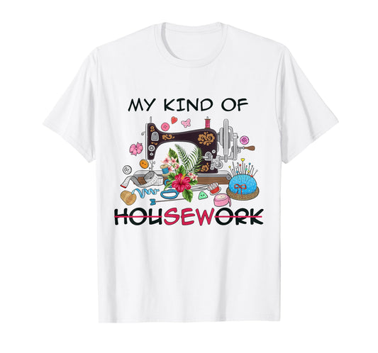 Funny Sewing Quilting My Kind of Housework Quilter Sewer Tee T-Shirt
